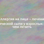 Аллергия на лице – лечение аллергической сыпи у взрослых: виды и чем лечить 