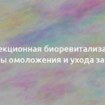 Инъекционная биоревитализация: секреты омоложения и ухода за кожей 