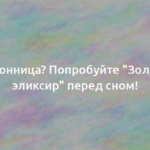 Бессонница? Попробуйте «Золотой эликсир» перед сном! 