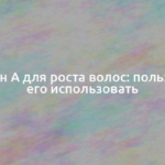 Витамин А для роста волос: польза и как его использовать 