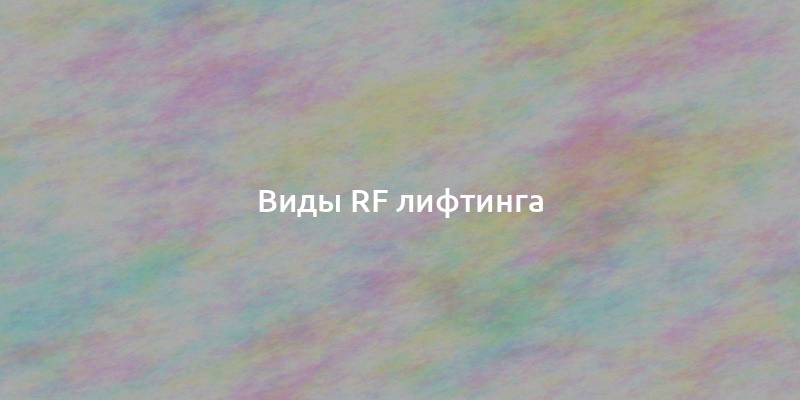 Виды RF лифтинга