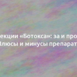 Инъекции «Ботокса»: за и против. Плюсы и минусы препарата 