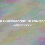 Ошибки гинекологов: 10 коммерческих диагнозов 