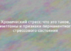 Хронический стресс: что это такое, симптомы и признаки перманентного стрессового состояния 