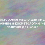 Касторовое масло для лица: применение в косметологии, чем оно полезно для кожи 