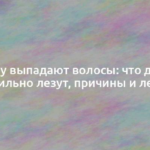 Почему выпадают волосы: что делать, если сильно лезут, причины и лечение 