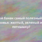 Какой банан самый полезный для здоровья: желтый, зеленый или в пятнышку? 