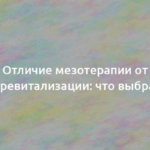 Отличие мезотерапии от биоревитализации: что выбрать? 