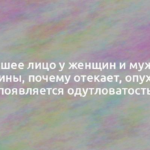 Отекшее лицо у женщин и мужчин: причины, почему отекает, опухает и появляется одутловатость 