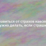 Как избавиться от страхов навсегда: что нужно делать, если страшно 