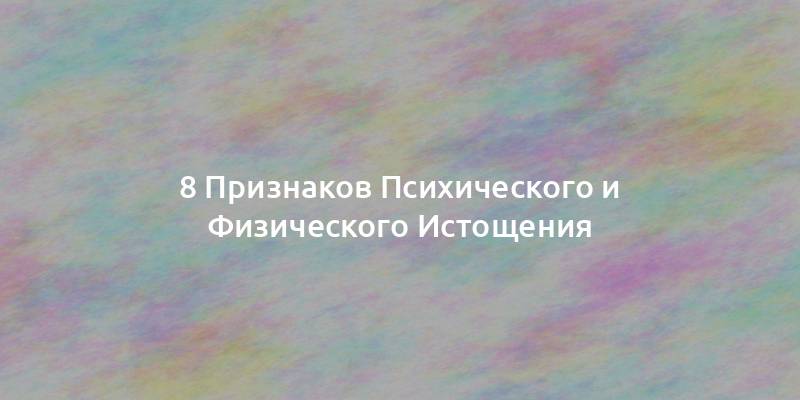 8 Признаков Психического и Физического Истощения