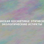 Веганская косметика: этические и экологические аспекты 