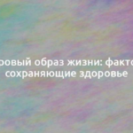 Здоровый образ жизни: факторы, сохраняющие здоровье 