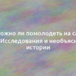 Возможно ли помолодеть на самом деле? Исследования и необъяснимые истории 