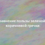 Сравнение пользы зеленой и коричневой гречки 