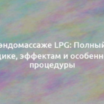 Все об эндомассаже LPG: Полный гид по методике, эффектам и особенностям процедуры 