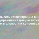 Как повысить концентрацию внимания: упражнения для развития внимательности и концентрации 