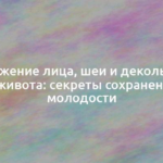 Омоложение лица, шеи и декольте, ног и живота: секреты сохранения молодости 